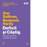 Deficit si Castig. Ghid pentru fericire, incredere si succes - Dan Sullivan, Benjamin Hardy