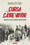 Cursa Catre Viitor. Aventura Cu Care A Demarat, Kassia St Clair - Editura Polirom