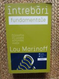 Lou Marinoff - Intrebari fundamentale. Filosofia iti poate schimba viata