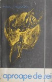 Aproape de zei - Radu Theodoru - Roman Beletristica