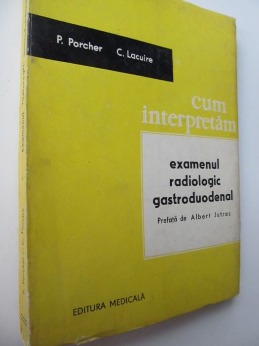 Cum interpretam Examenul radiologic gastroduodenal - P. Porscher , C. Lacuire