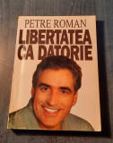 Libertatea ca datorie Petre Roman