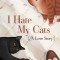 I Hate My Cats (a Love Story)