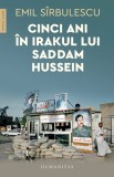 Cinci ani in Irakul lui Saddam Hussein - Emil Sirbulescu - Editura Humanitas