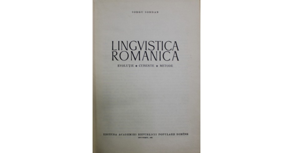LINGVISTICA ROMANICA de IORGU IORDAN , EVOLUTIE , CURENTE , METODE ...