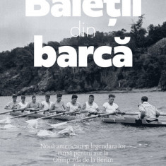 Baietii din barca. Nouă americani şi legendara lor cursă pentru aur la Olimpiada de la Berlin din 1936 – Daniel James Brown