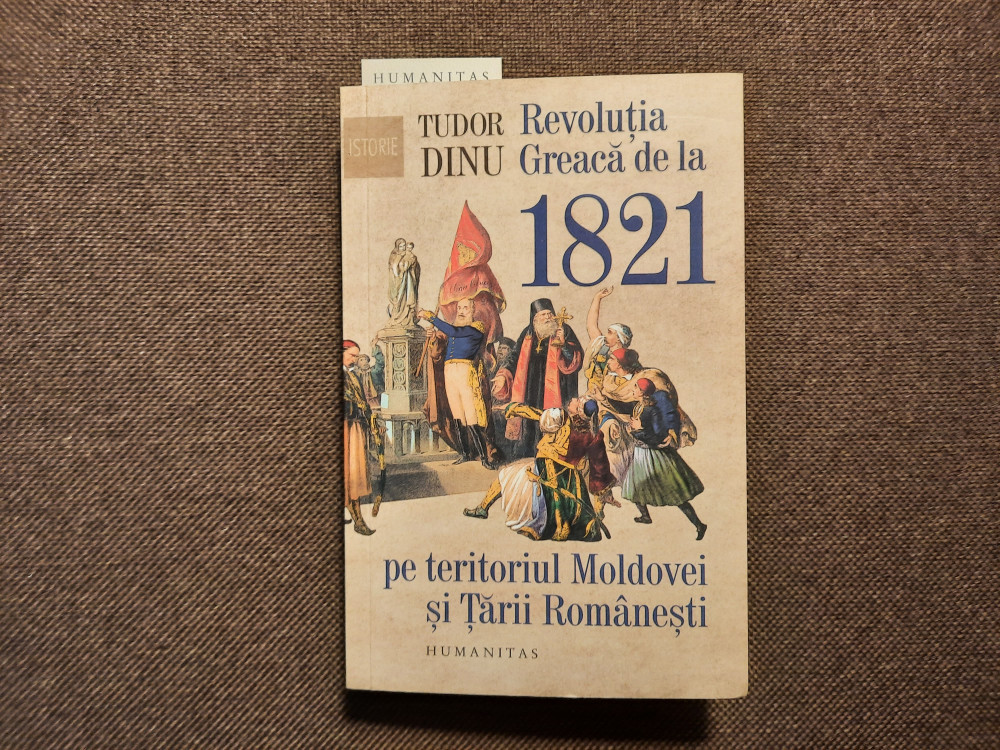 Tudor Dinu - Revolutia greaca de la 1821 pe teritoriul Moldovei si Tarii  RomanES | Okazii.ro