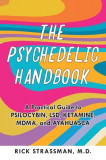 The Psychedelic Handbook: A Practical Guide to Psilocybin, Lsd, Ketamine, Mdma, and Ayahuasca