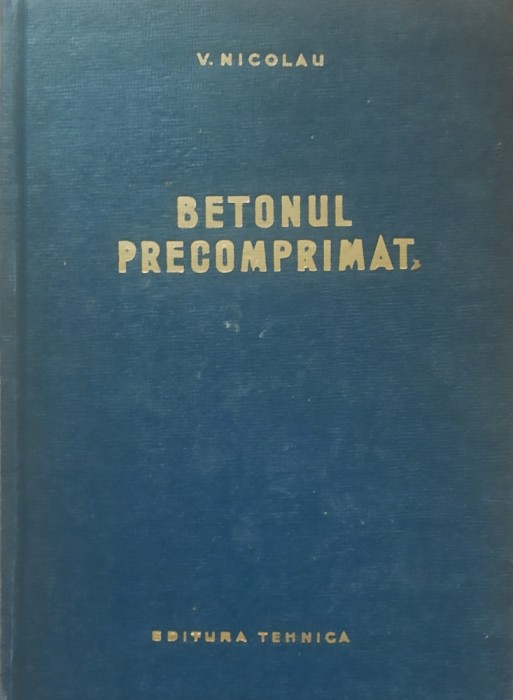 Betonul precomprimat - V. Nicolau, 1964