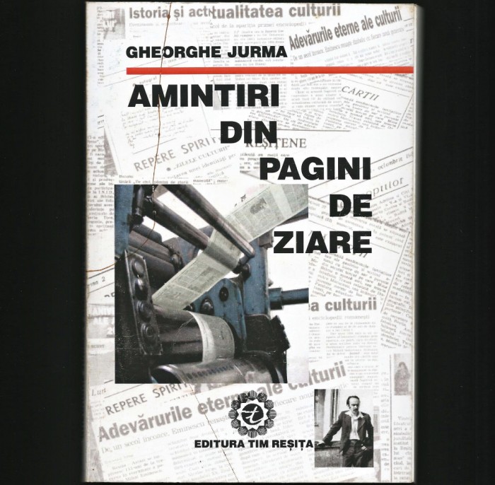AMINTIRI DIN PAGINI DE ZIARE - GHEORGHE JURMA - EDITURA TIM, REȘIȚA