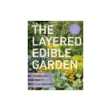 The Layered Edible Garden: A Beginner's Guide to Creating a Productive Food Garden Layer by Layer