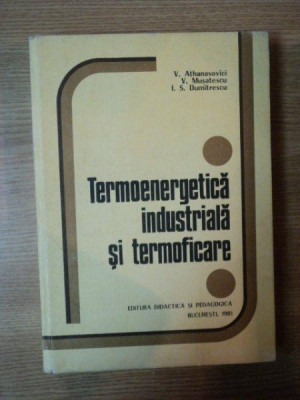 TERMOENERGETICA INDUSTRIALA SI TERMOFICARE de V. ATHANASOVICI , V. MUSATESCU , I. S. DUMITRESCU , 1981 foto