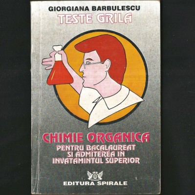 Chimie Organică - Teste Grilă, pentru Bacalaureat și Admiterea &amp;icirc;n &amp;Icirc;nvățăm&amp;acirc;ntul - Giorgiana Bărbulescu foto