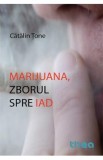Marijuana, zborul spre iad - Catalin Tone
