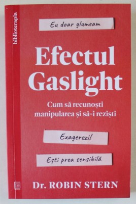 EFECTUL GASLIGHT , CUM SA RECUNOSTI MANIPULAREA SI SA - I REZISTI de ROBIN STERN , 2023 foto