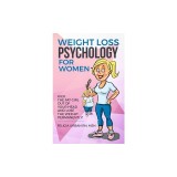 Weight Loss Psychology for Women: Kick the Fat Girl Out of Your Head and Lose the Weight Permanently!
