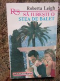 SA IUBESTI O STEA DE BALET-ROBERTA LEIGH