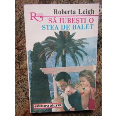 SA IUBESTI O STEA DE BALET-ROBERTA LEIGH