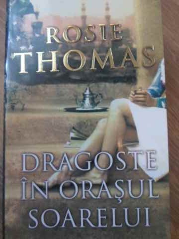 DRAGOSTE IN ORASUL SOARELUI-ROSIE THOMAS-232129