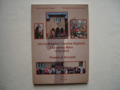 Istoria bisericii crestine baptiste Lapusnicu Mare 1915-2015 -Ionica-Iosif Negru foto