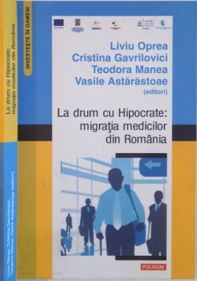 LA DRUM CU HIPOCRATE, MIGRATIA MEDICILOR DIN ROMANIA de LIVIU OPREA, VASILE ASTARASTOAE, 2013 foto