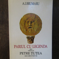 A. I. Brumaru - Pariul cu legenda sau viata lui Petre Tutea asa cum a fost ea