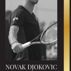 Novak Djokovic: The Biography of the Greatest Serbian Tennis Player and his 'Serve to Win' Life