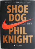 Shoe Dog. Memoriile creatorului Nike &ndash; Phil Knight