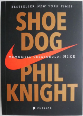 Shoe Dog. Memoriile creatorului Nike &amp;ndash; Phil Knight foto