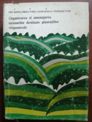 Organizarea si amenajarea terenurilor destinate plantatiilor vitipomicole- S.Popa, V.Ionescu, N.Blegu, T.Patrascoiu foto