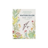 Watercolor Made Simple: Techniques, Projects, and Encouragement to Get Started Painting and Creating