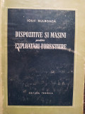 Iosif Bulboaca - Dispozitive si masini pentru exploatari forestiere (1955)
