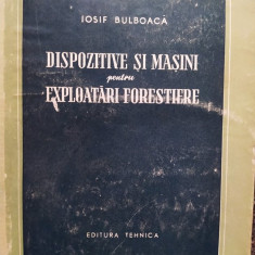 Iosif Bulboaca - Dispozitive si masini pentru exploatari forestiere (1955)