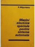 R. Magureanu - Masini electrice speciale pentru sisteme automate (Editia: 1980)