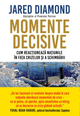 Momente decisive. Cum reactioneaza natiunile in fata crizelor si a schimbarii &amp;ndash; Jared Diamond foto