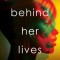 Behind Her Lives