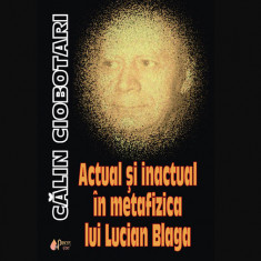 Actual si inactual in metafizica lui Lucian Blaga/ Calin Ciobotari