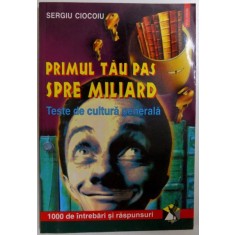 PRIMUL TAU PAS SPRE MILIARD - TESTE DE CULTURA GENERALA de SERGIU CIOCOIU , 2001