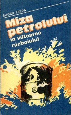 MIZA PETROLULUI IN VALTOAREA RAZBOIULUI - Eugen Preda foto