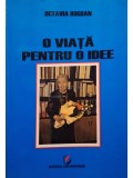 Octavian Bogdan - O viata pentru o idee (semnata) (Editia: 2012)