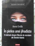 IN PIELEA UNEI JIHADISTE. O MARTURIE DESPRE FILIERELE DE RECRUTARE ALE STATULUI ISLAMIC-ANNA ERELLE