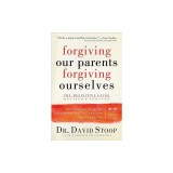 Forgiving Our Parents, Forgiving Ourselves: The Definitive Guide
