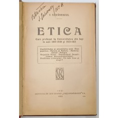 ETICA , CURS PROFESAT LA UNIVERSITATEA DIN IASI IN ANII 1907 -1908 si 1920 -1921 de I. GAVANESCUL , APARUTA 1922
