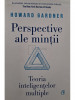 Howard Gardner - Perspective ale mintii - Teoria inteligentelor multiple (editia 2022)
