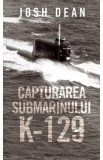 Capturarea submarinului K-129 - Josh Dean