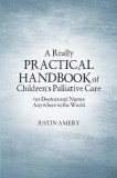 A Really Practical Handbook of Children&#039;s Palliative Care