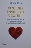 Rezilienta emotionala a copiilor. Ghid practic pentru cultivarea rezilientei emotionale la copiii si adolescentii vulnerabili &ndash; Juliette Ttofa