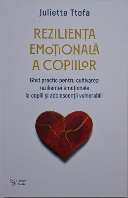 Rezilienta emotionala a copiilor. Ghid practic pentru cultivarea rezilientei emotionale la copiii si adolescentii vulnerabili &amp;ndash; Juliette Ttofa foto