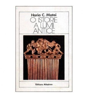 Horia C. Matei - O istorie a lumii antice - 113284 foto