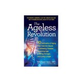 The Ageless Revolution: 10 Hallmarks of Aging That Hold the Secret to Defeating Disease, Reversing Age, Looking Younger, and Living Longer